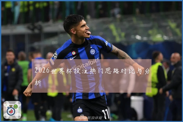 2026世界杯投注热门思路对比与分析