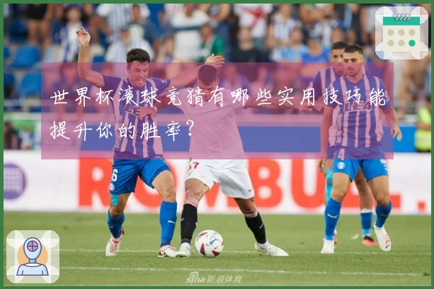 世界杯滚球竞猜有哪些实用技巧能提升你的胜率？