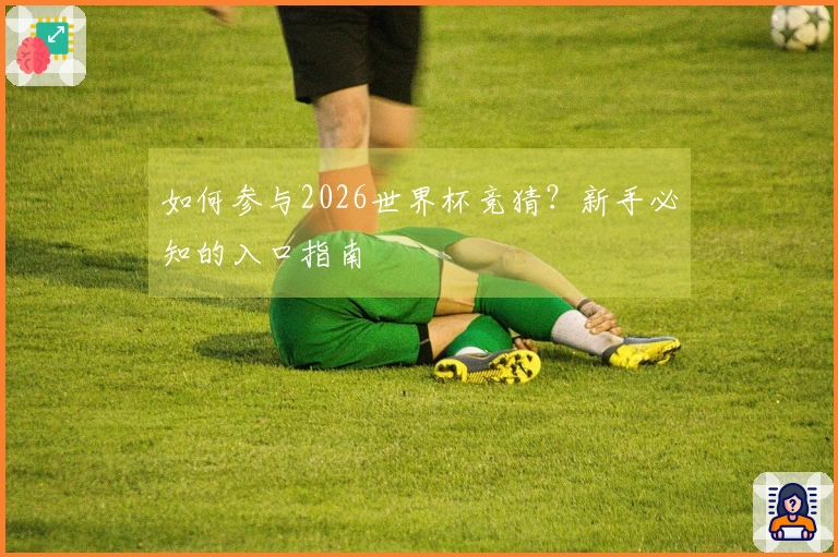 如何参与2026世界杯竞猜？新手必知的入口指南