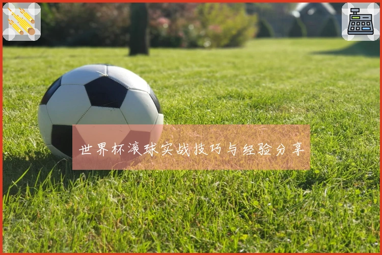 世界杯滚球实战技巧与经验分享