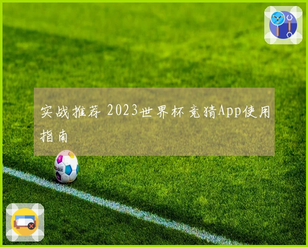 实战推荐 2023世界杯竞猜App使用指南